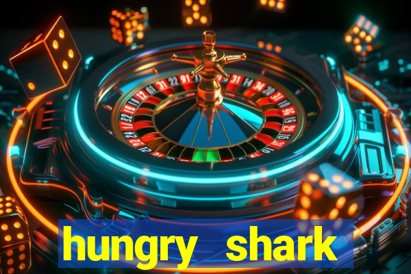 hungry shark evolution dinheiro infinito